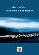 Maurizio Cichetti presenta la sua silloge 'Disincanti e altri mestieri'